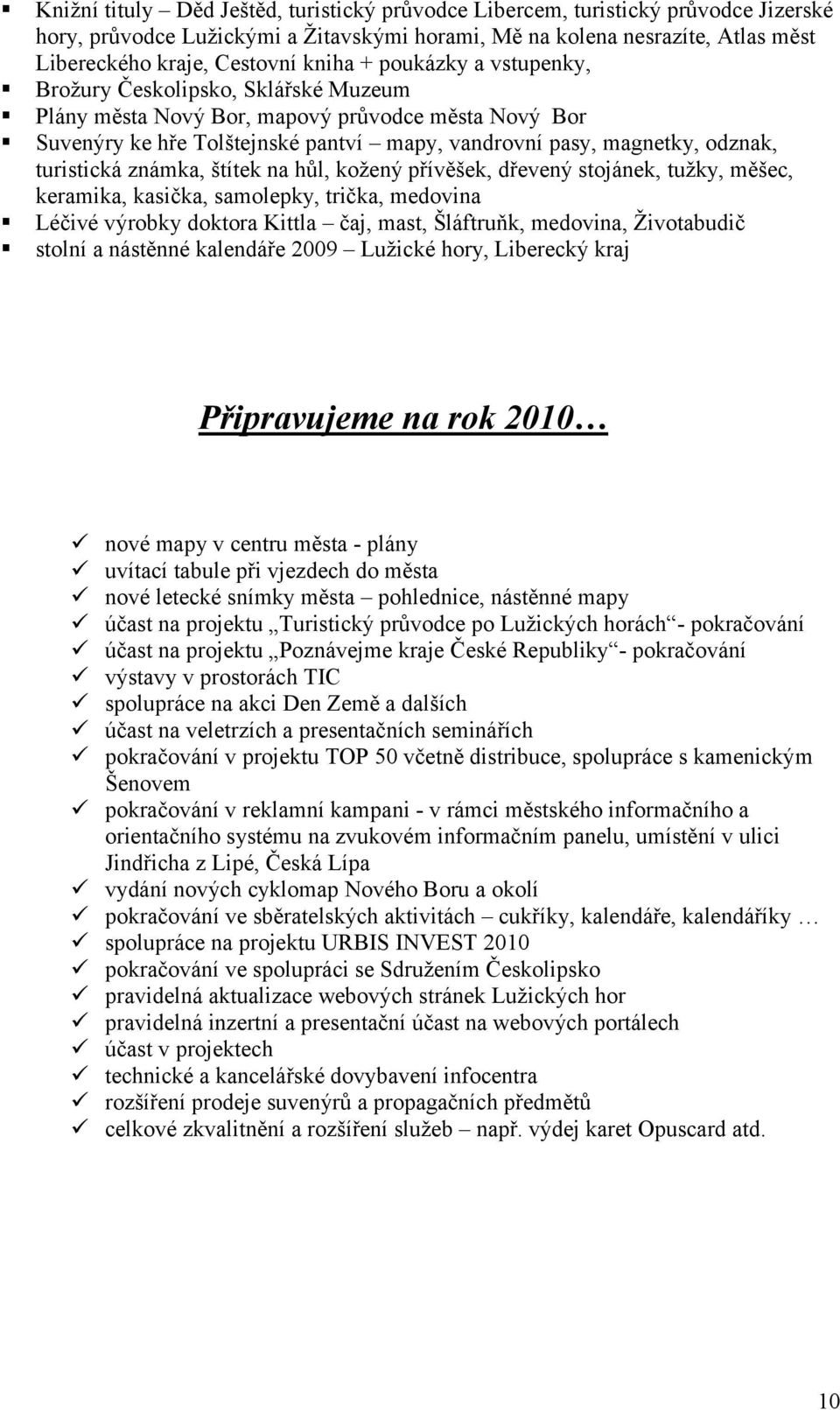 známka, štítek na hůl, kožený přívěšek, dřevený stojánek, tužky, měšec, keramika, kasička, samolepky, trička, medovina Léčivé výrobky doktora Kittla čaj, mast, Šláftruňk, medovina, Životabudič stolní