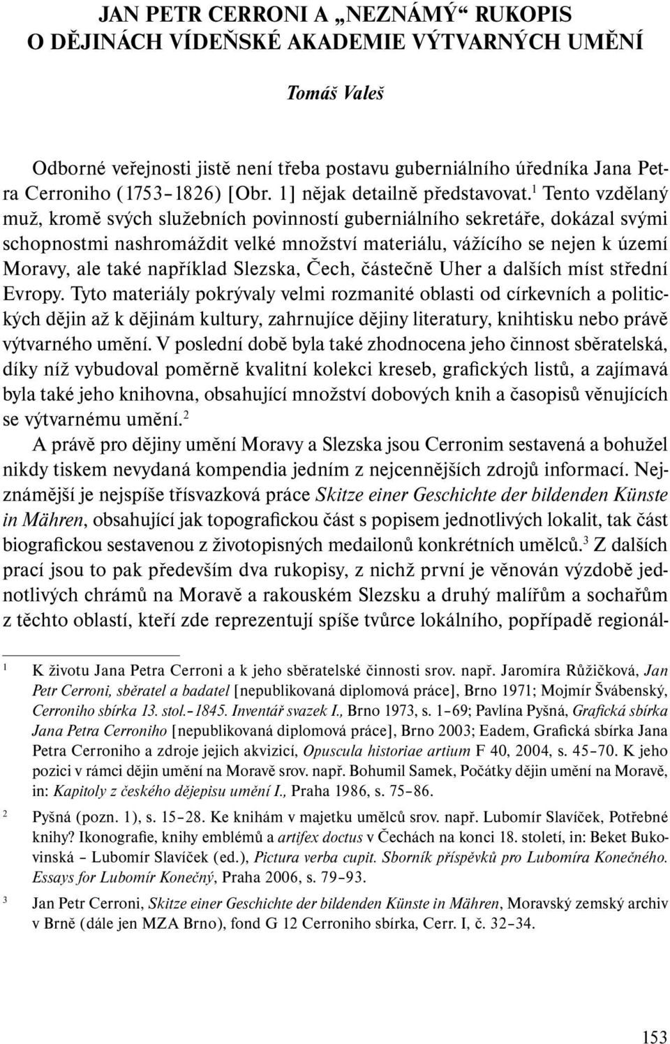 1 Tento vzdělaný muž, kromě svých služebních povinností guberniálního sekretáře, dokázal svými schopnostmi nashromáždit velké množství materiálu, vážícího se nejen k území Moravy, ale také například