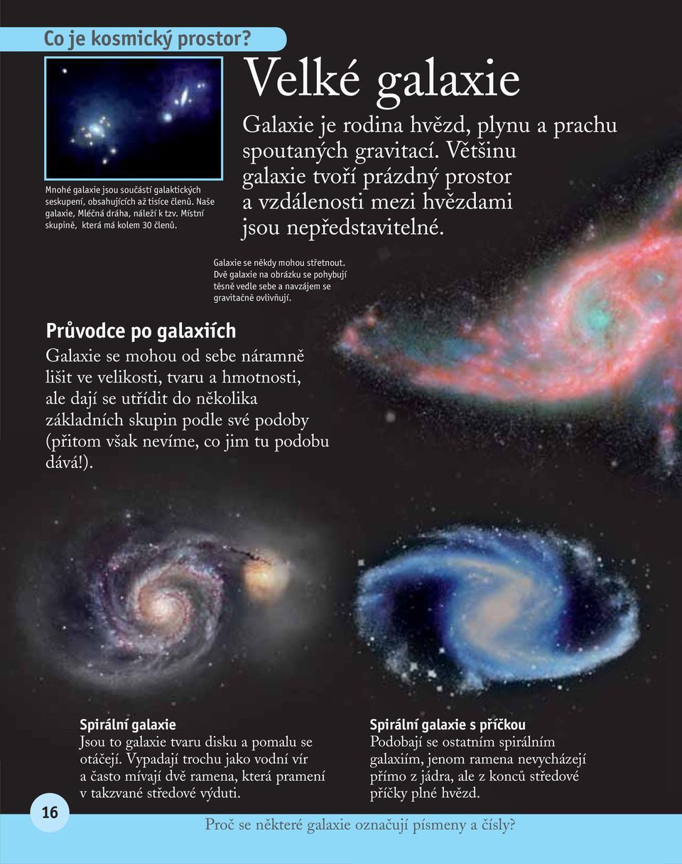 Galaxie se někdy mohou střetnout. Dvě galaxie na obrázku se pohybují těsně vedle sebe a navzájem se gravitačně ovlivňují.