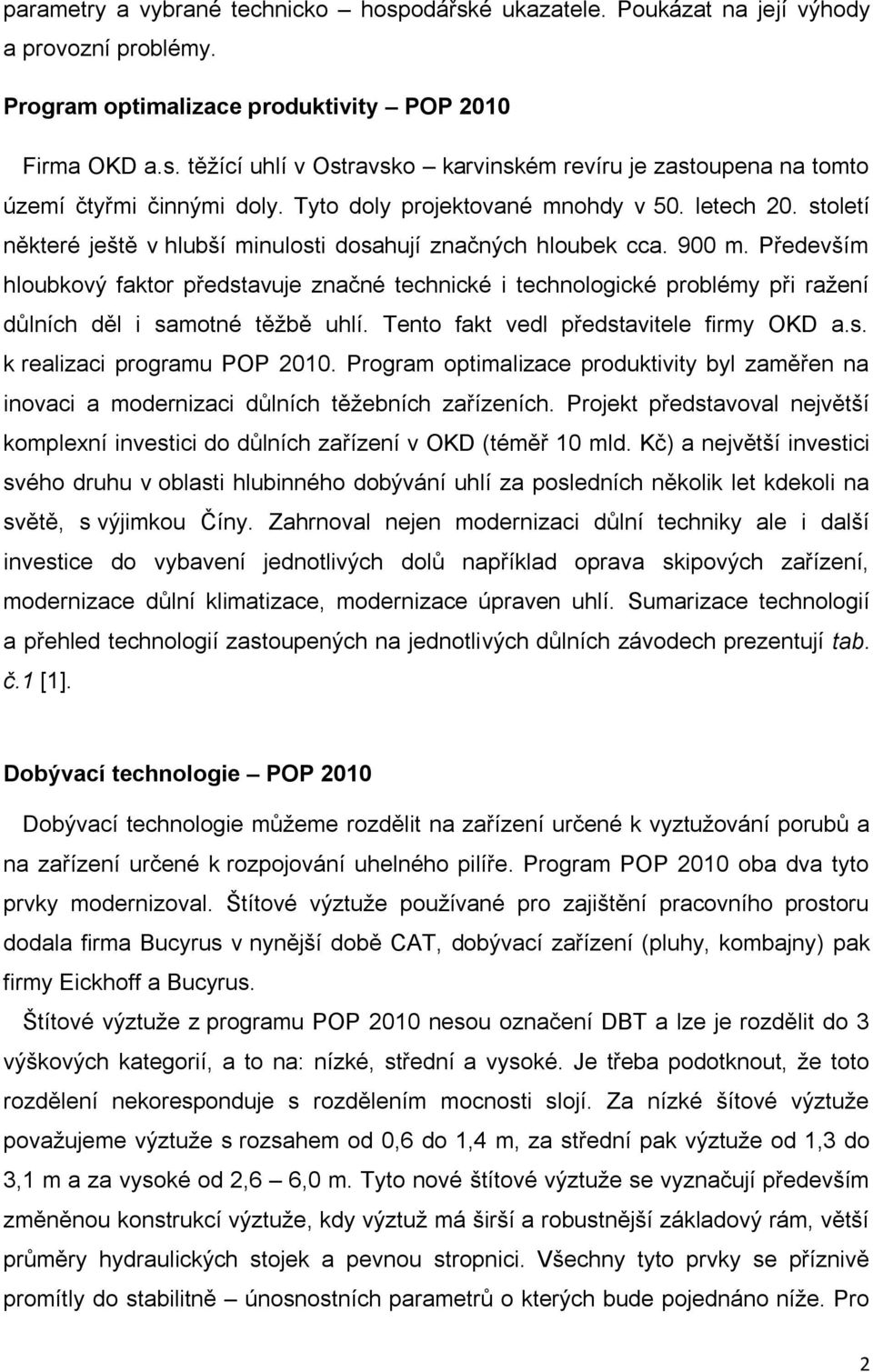 Především hloubkový faktor představuje značné technické i technologické problémy při ražení důlních děl i samotné těžbě uhlí. Tento fakt vedl představitele firmy OKD a.s. k realizaci programu POP 2010.