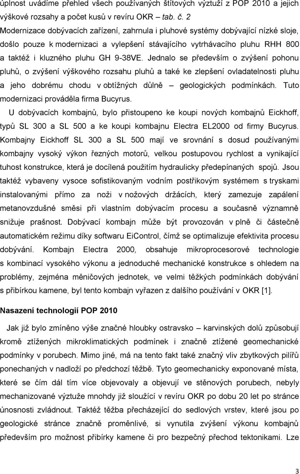 Jednalo se především o zvýšení pohonu pluhů, o zvýšení výškového rozsahu pluhů a také ke zlepšení ovladatelnosti pluhu a jeho dobrému chodu v obtížných důlně geologických podmínkách.