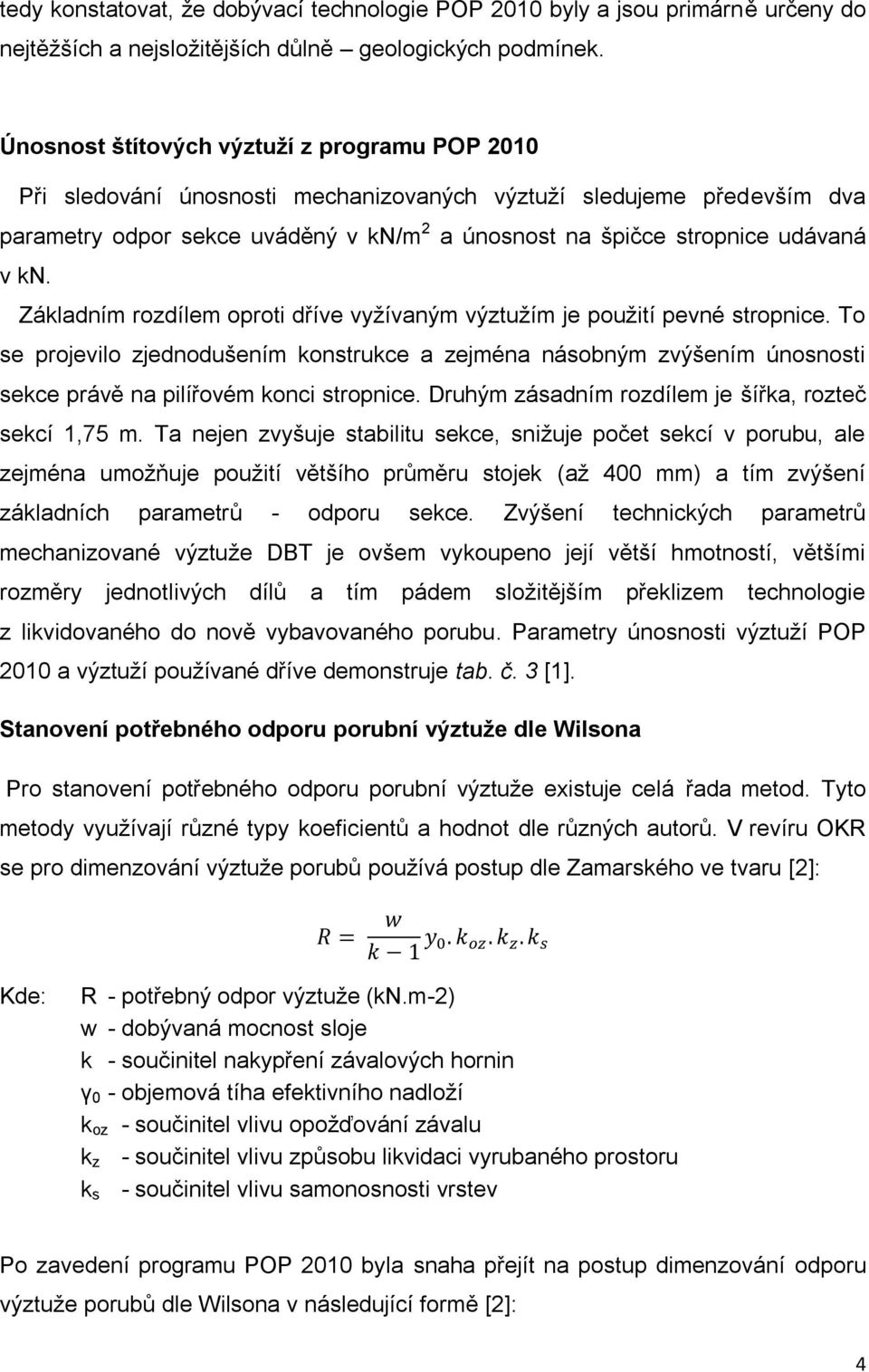 kn. Základním rozdílem oproti dříve vyžívaným výztužím je použití pevné stropnice.