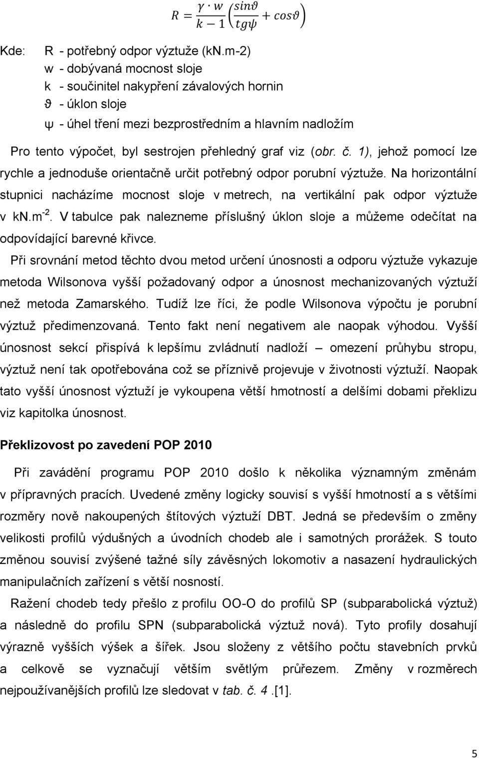 (obr. č. 1), jehož pomocí lze rychle a jednoduše orientačně určit potřebný odpor porubní výztuže. Na horizontální stupnici nacházíme mocnost sloje v metrech, na vertikální pak odpor výztuže v kn.m -2.