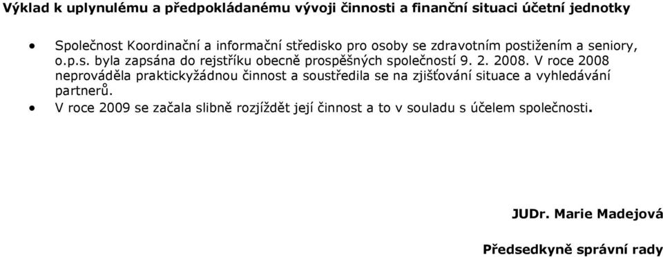 2008. V roce 2008 neprováděla praktickyžádnou činnost a soustředila se na zjišťování situace a vyhledávání partnerů.