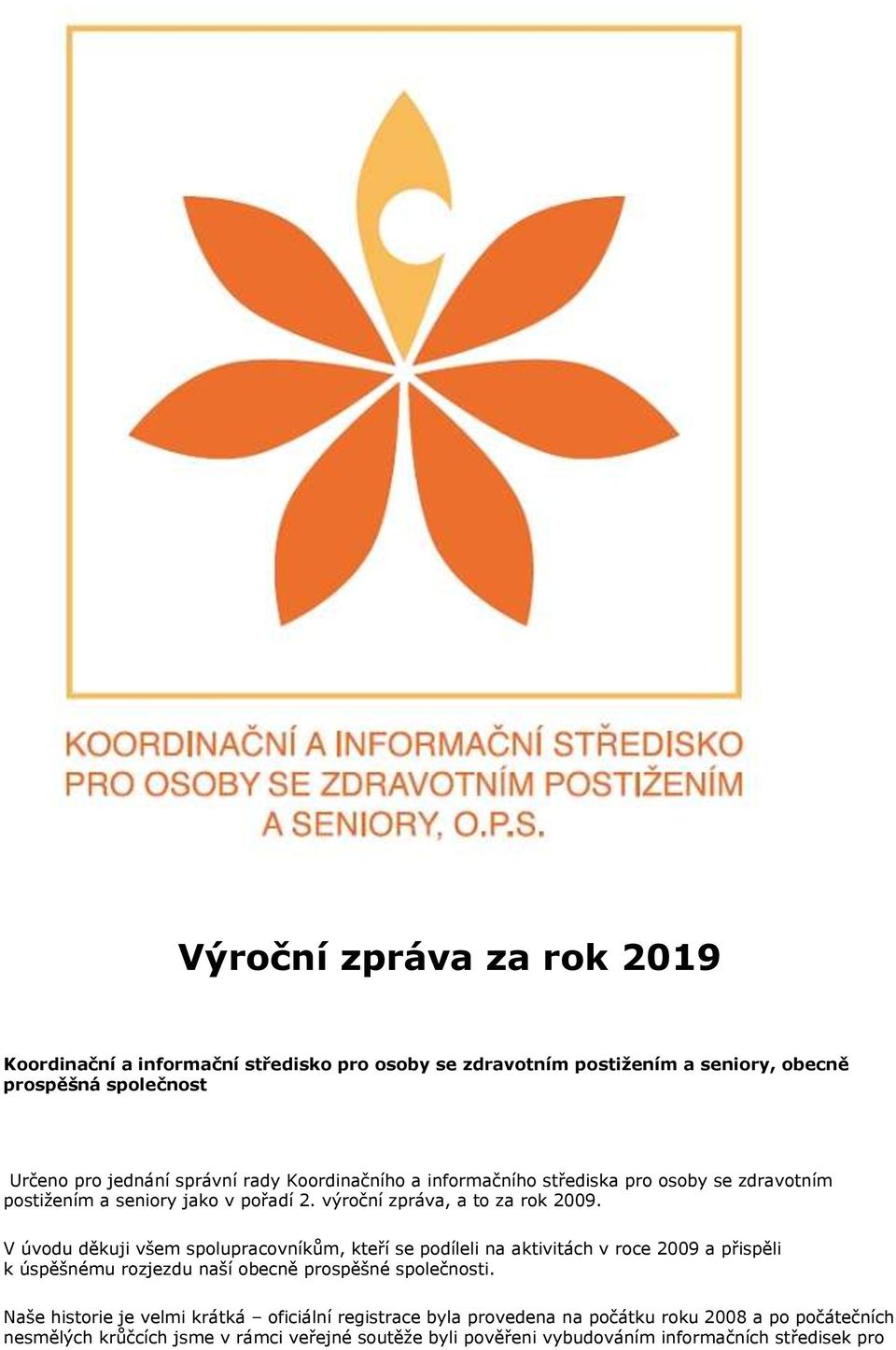 V úvodu děkuji všem spolupracovníkům, kteří se podíleli na aktivitách v roce 2009 a přispěli k úspěšnému rozjezdu naší obecně prospěšné společnosti.