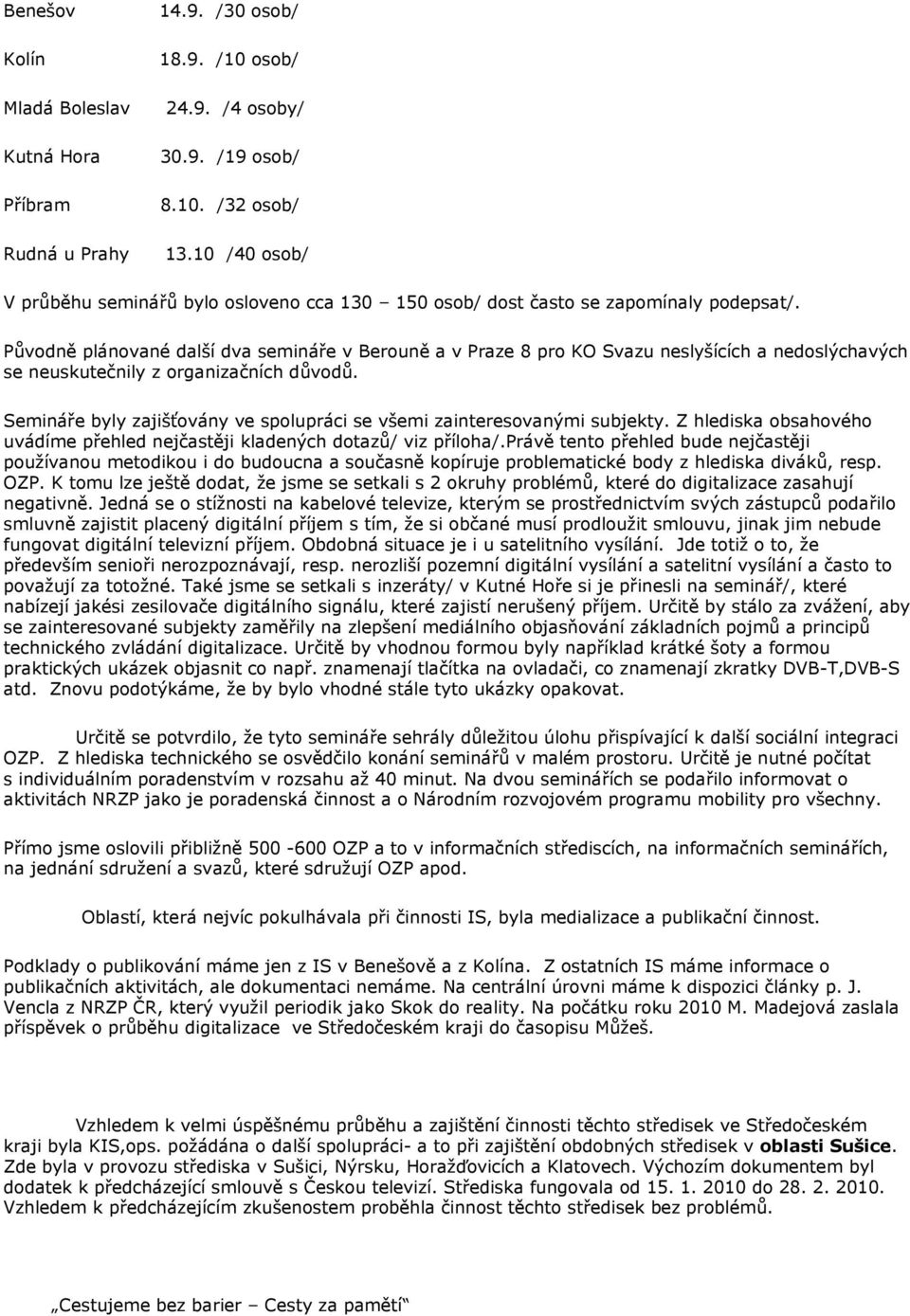 Původně plánované další dva semináře v Berouně a v Praze 8 pro KO Svazu neslyšících a nedoslýchavých se neuskutečnily z organizačních důvodů.