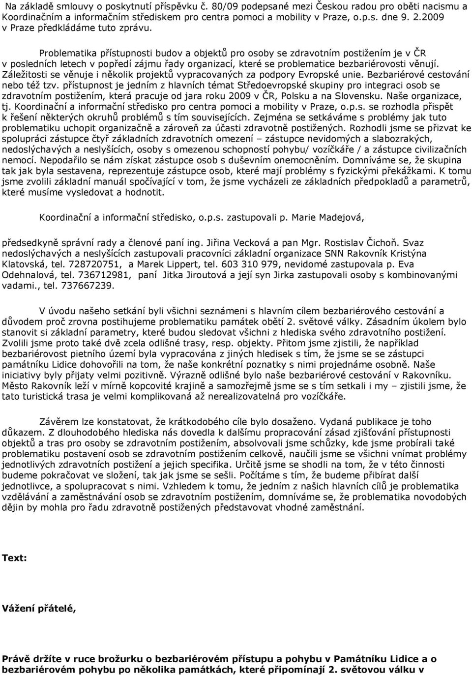 Problematika přístupnosti budov a objektů pro osoby se zdravotním postižením je v ČR v posledních letech v popředí zájmu řady organizací, které se problematice bezbariérovosti věnují.