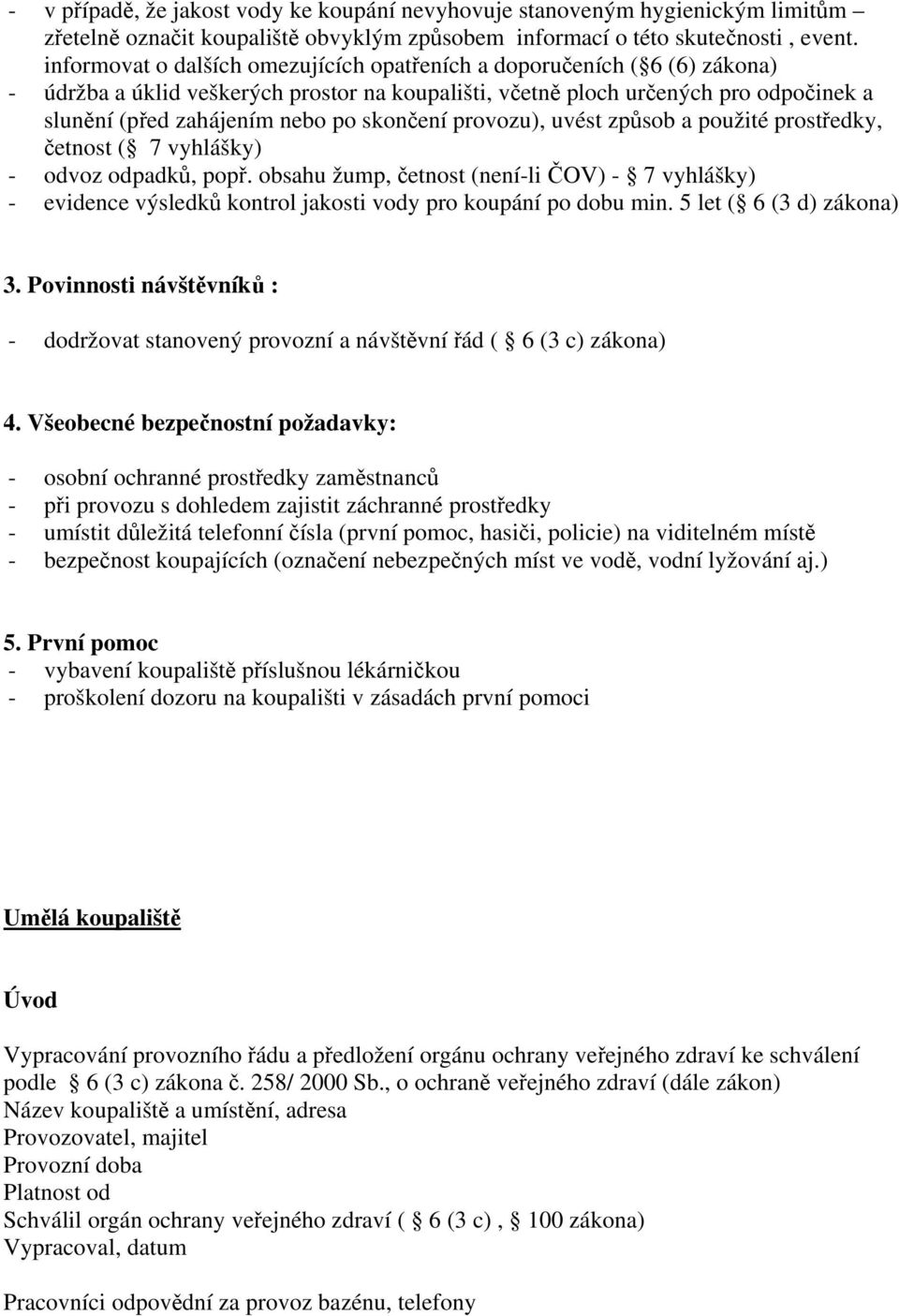 skončení provozu), uvést způsob a použité prostředky, četnost ( 7 vyhlášky) - odvoz odpadků, popř.