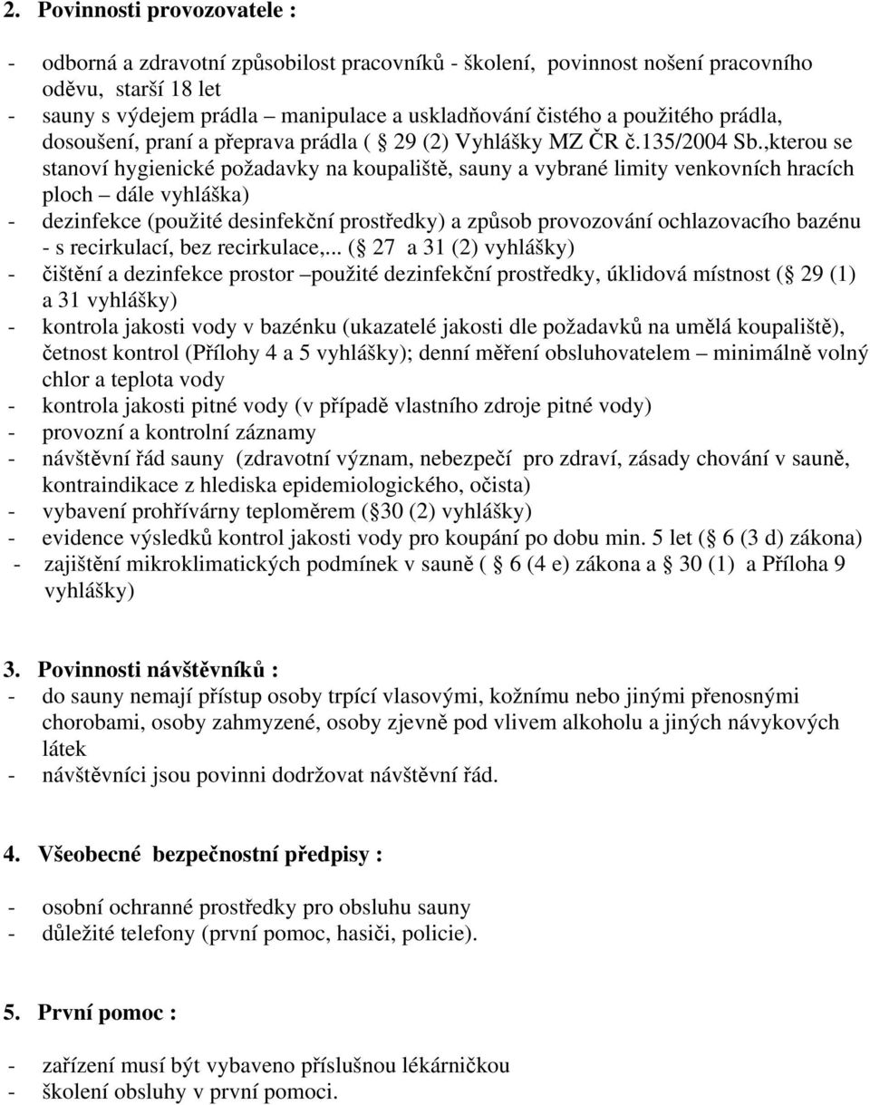 ,kterou se stanoví hygienické požadavky na koupaliště, sauny a vybrané limity venkovních hracích ploch dále vyhláška) - dezinfekce (použité desinfekční prostředky) a způsob provozování ochlazovacího