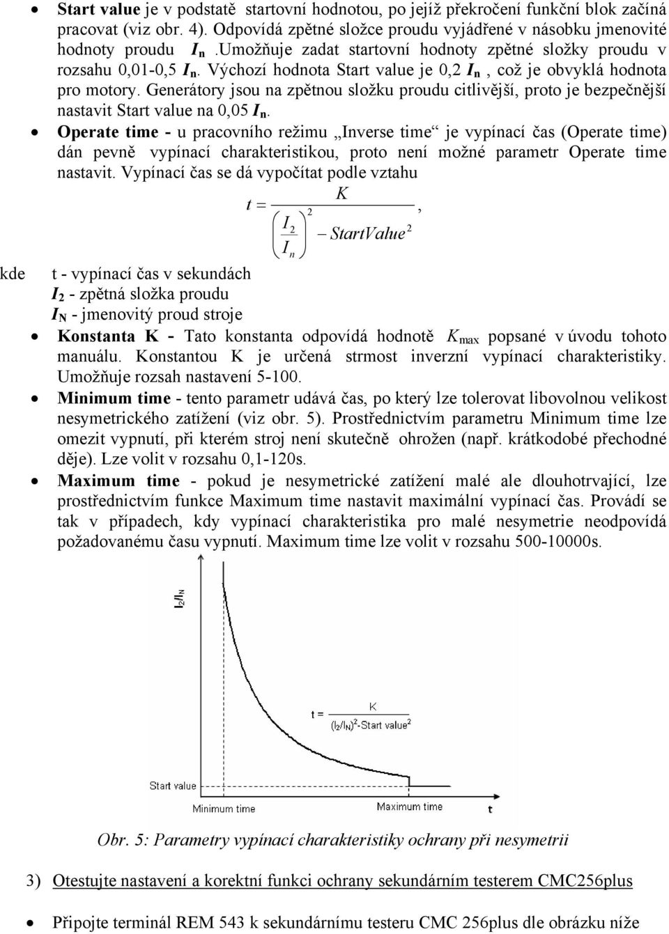 Generátory jsou na zpětnou složku proudu citlivější, proto je bezpečnější nastavit Start value na 0,05 I n.