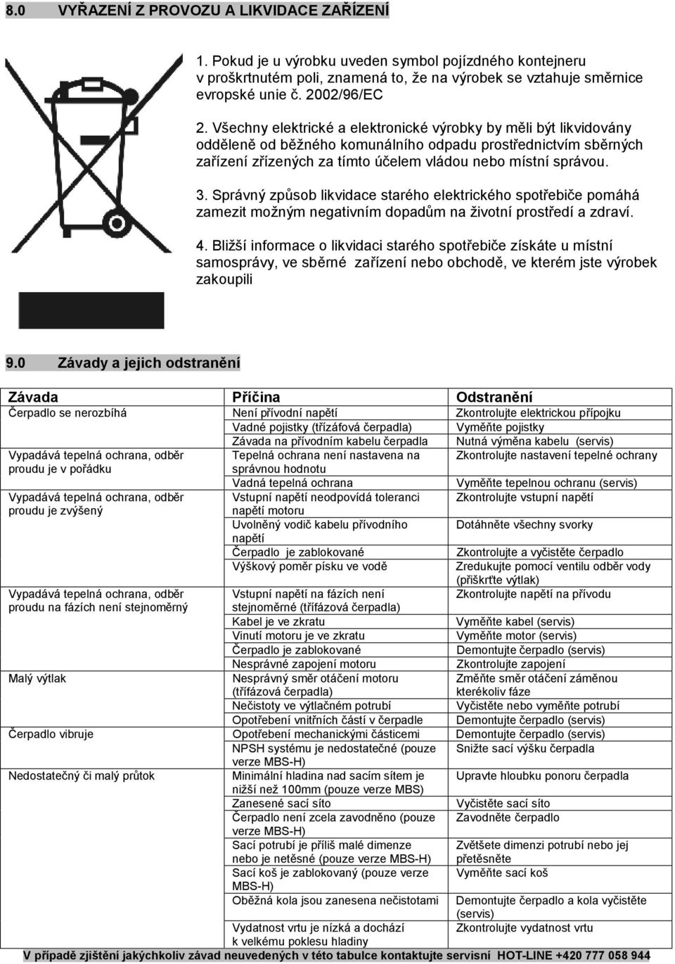 Správný způsob likvidace starého elektrického spotřebiče pomáhá zamezit možným negativním dopadům na životní prostředí a zdraví. 4.