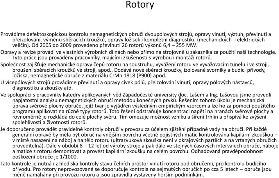 Opravy a revize provádí ve vlastních výrobních dílnách nebo přímo na strojovně u zákazníka za použití naší technologie.