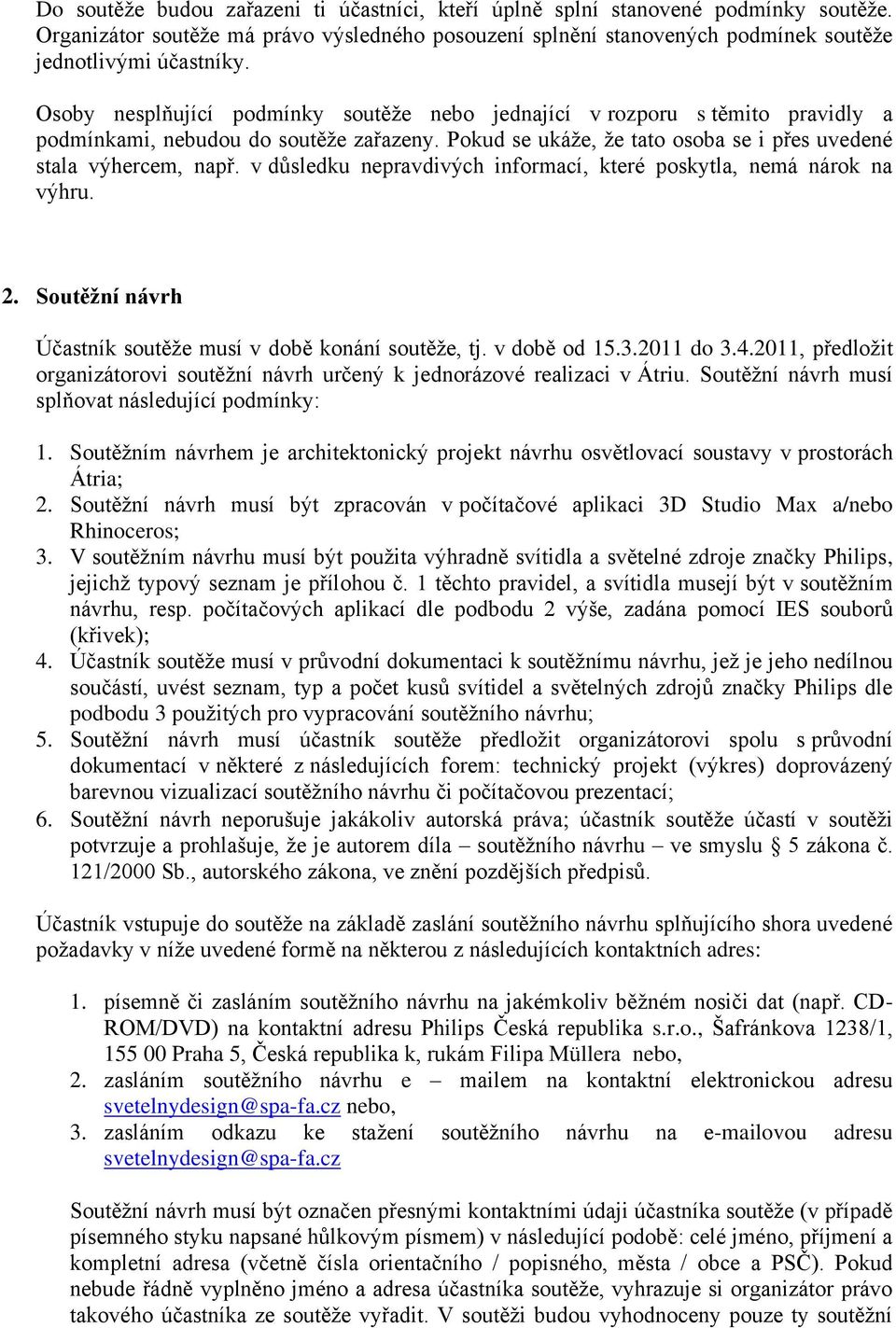 v důsledku nepravdivých informací, které poskytla, nemá nárok na výhru. 2. Soutěžní návrh Účastník soutěže musí v době konání soutěže, tj. v době od 15.3.2011 do 3.4.