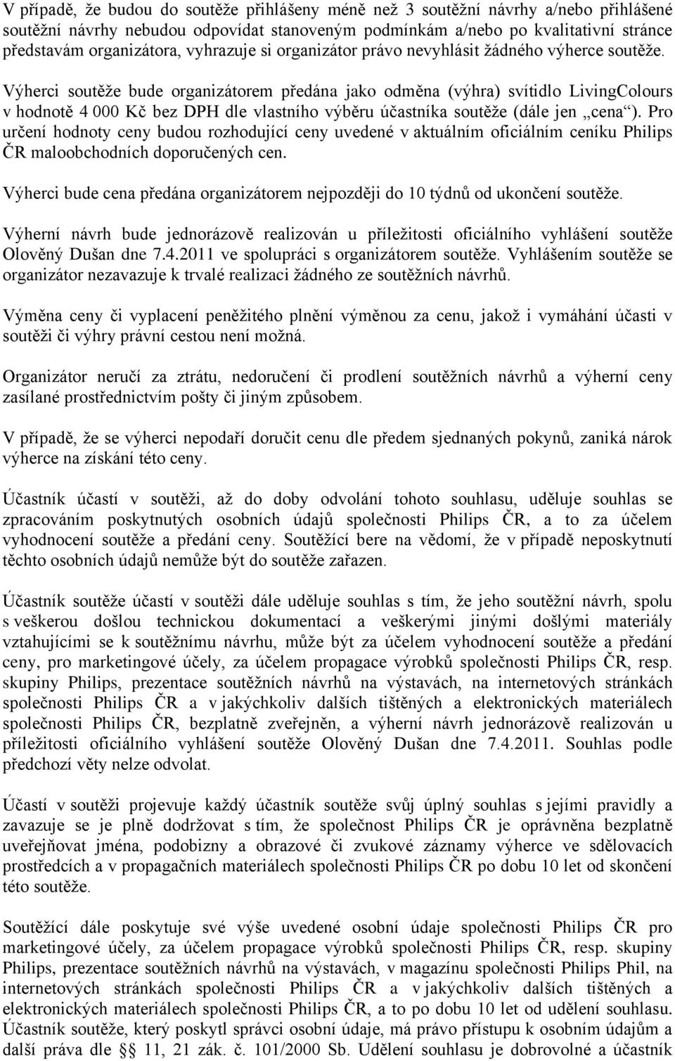 Výherci soutěže bude organizátorem předána jako odměna (výhra) svítidlo LivingColours v hodnotě 4 000 Kč bez DPH dle vlastního výběru účastníka soutěže (dále jen cena ).