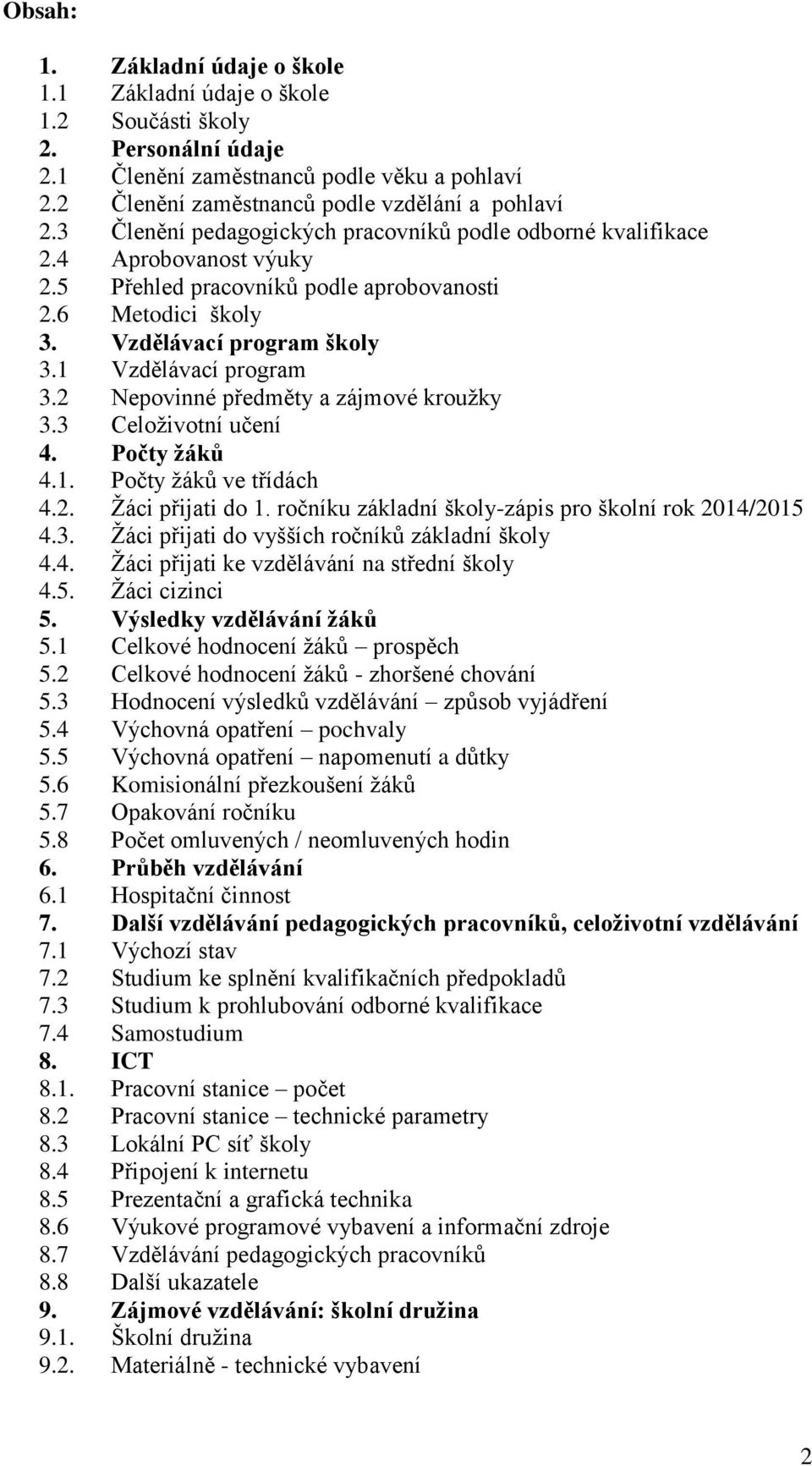 2 Nepovinné předměty a zájmové kroužky 3.3 Celoživotní učení 4. Počty žáků 4.1. Počty žáků ve třídách 4.2. Žáci přijati do 1. ročníku základní školy-zápis pro školní rok 2014/2015 4.3. Žáci přijati do vyšších ročníků základní školy 4.