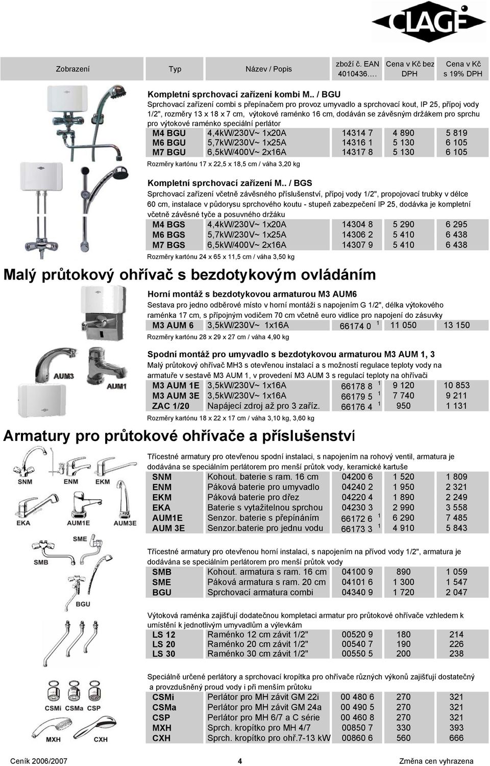 pro výtokové raménko speciální perlátor M4 BGU 4,4kW/230V~ 1x20A 14314 7 4 890 5 819 M6 BGU 5,7kW/230V~ 1x25A 14316 1 5 130 6 105 M7 BGU 6,5kW/400V~ 2x16A 14317 8 5 130 6 105 Rozměry kartónu 17 x