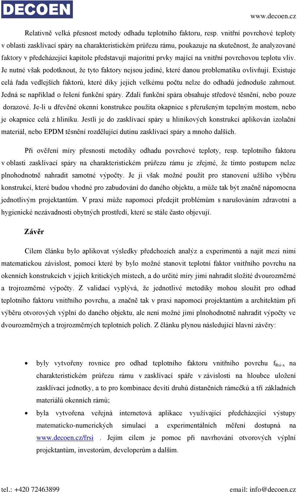 vnitřní povrchovou teplotu vliv. Je nutné však podotknout, že tyto faktory nejsou jediné, které danou problematiku ovlivňují.