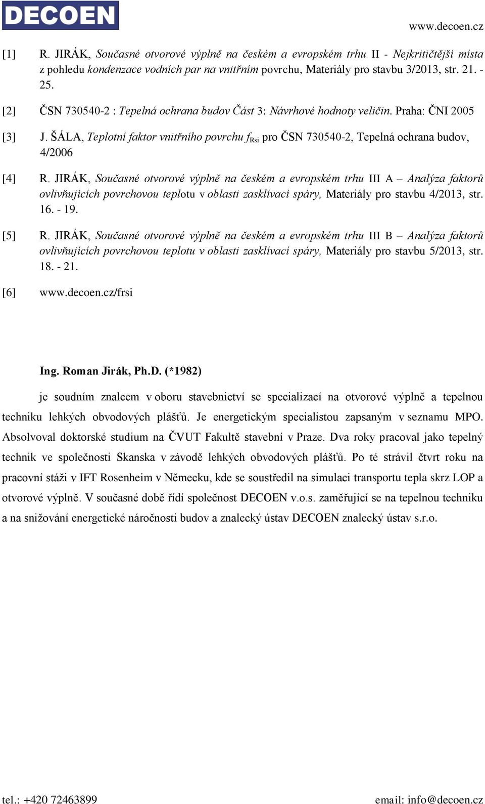 JIRÁK, Současné otvorové výplně na českém a evropském trhu III A Analýza faktorů ovlivňujících povrchovou teplotu v oblasti zasklívací spáry, Materiály pro stavbu 4/2013, str. 16. - 19. [5] R.