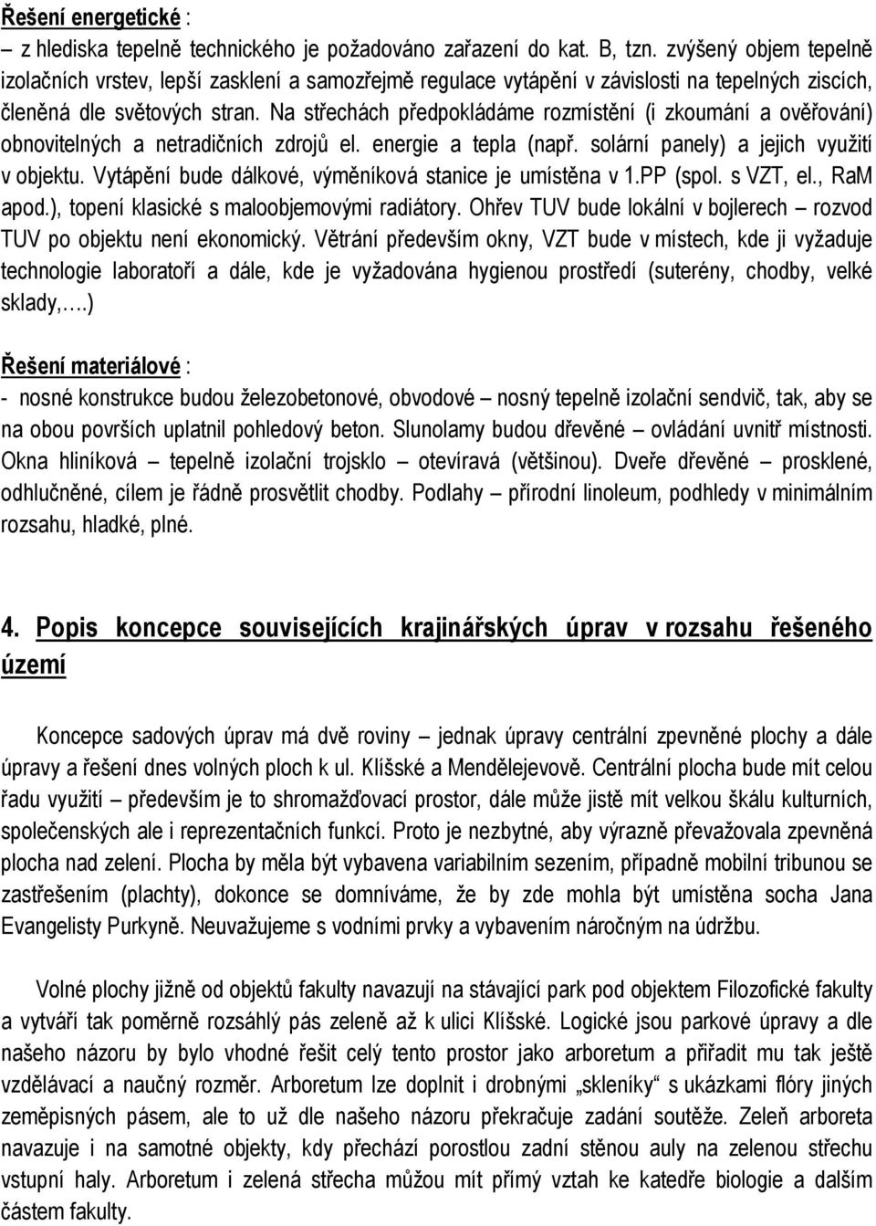 Na střechách předpokládáme rozmístění (i zkoumání a ověřování) obnovitelných a netradičních zdrojů el. energie a tepla (např. solární panely) a jejich využití v objektu.