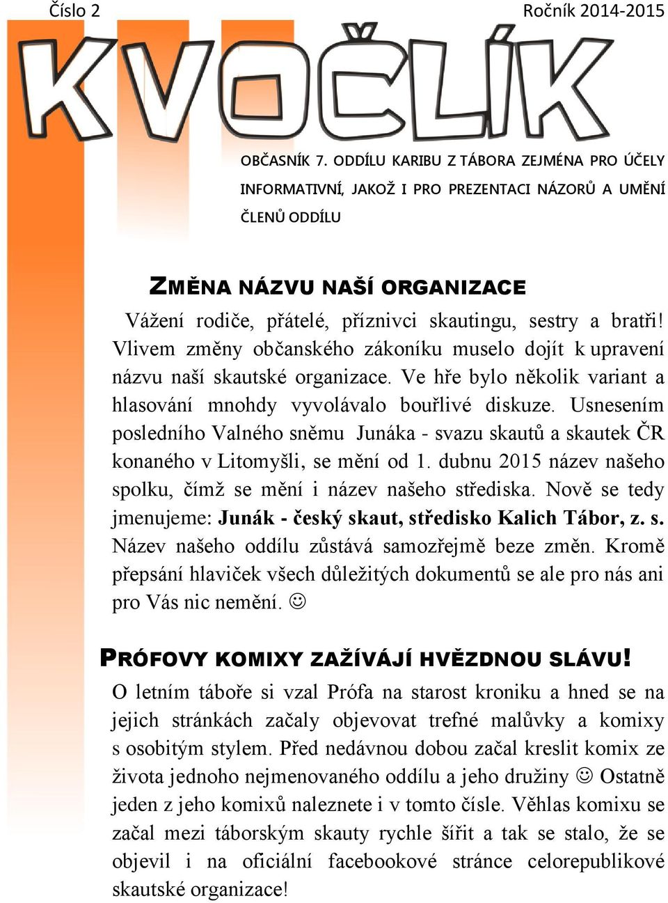 Vlivem změny občanského zákoníku muselo dojít k upravení názvu naší skautské organizace. Ve hře bylo několik variant a hlasování mnohdy vyvolávalo bouřlivé diskuze.