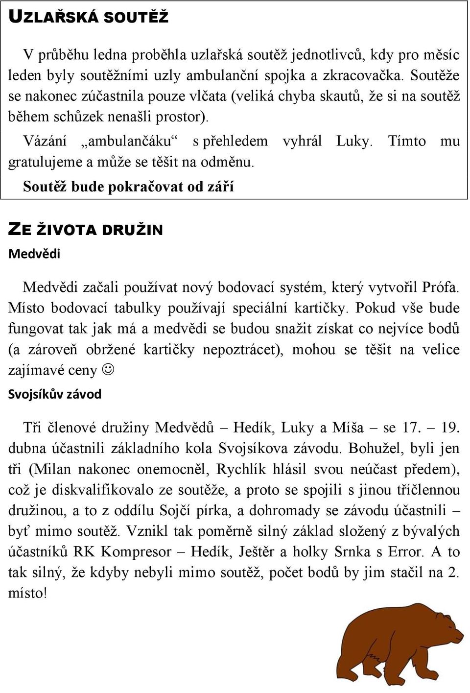 Tímto mu gratulujeme a může se těšit na odměnu. Soutěž bude pokračovat od září ZE ŽIVOTA DRUŽIN Medvědi Medvědi začali používat nový bodovací systém, který vytvořil Prófa.