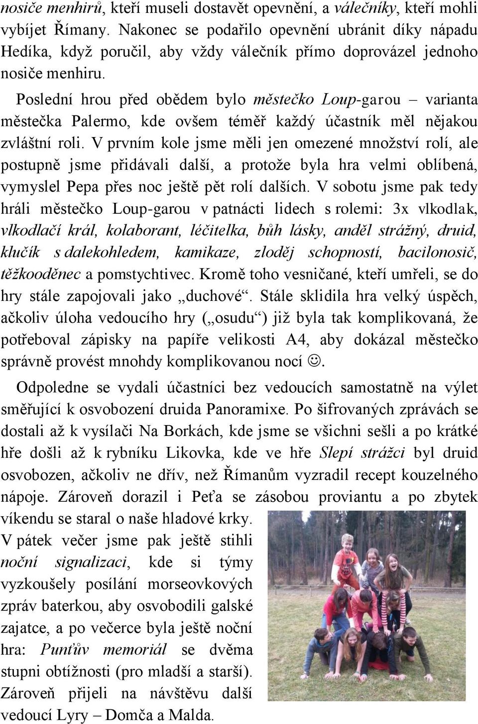 Poslední hrou před obědem bylo městečko Loup-garou varianta městečka Palermo, kde ovšem téměř každý účastník měl nějakou zvláštní roli.