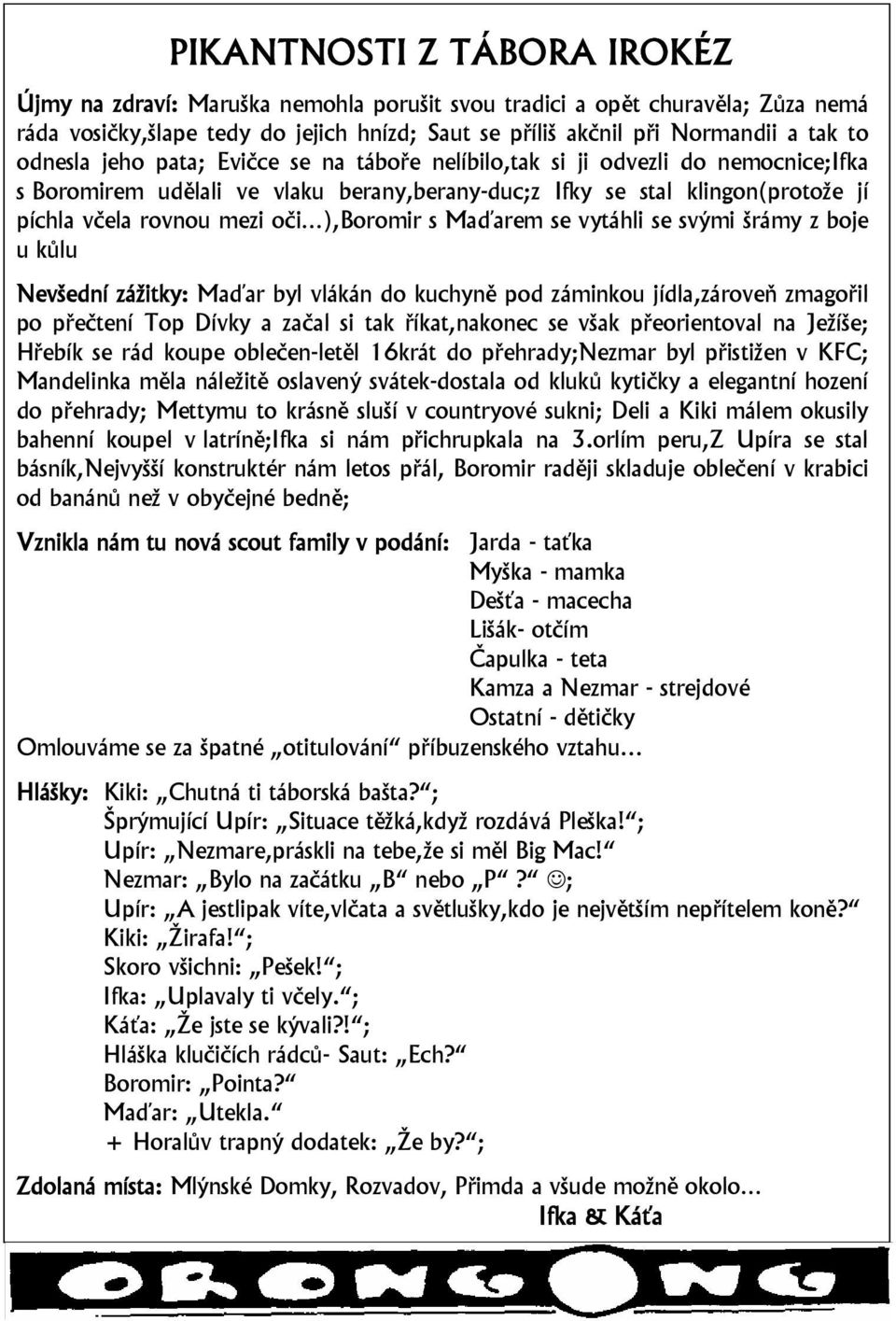 ),Boromir s Maďarem se vytáhli se svými šrámy z boje u kůlu Nevšední zážitky: Maďar byl vlákán do kuchyně pod záminkou jídla,zároveň zmagořil po přečtení Top Dívky a začal si tak říkat,nakonec se