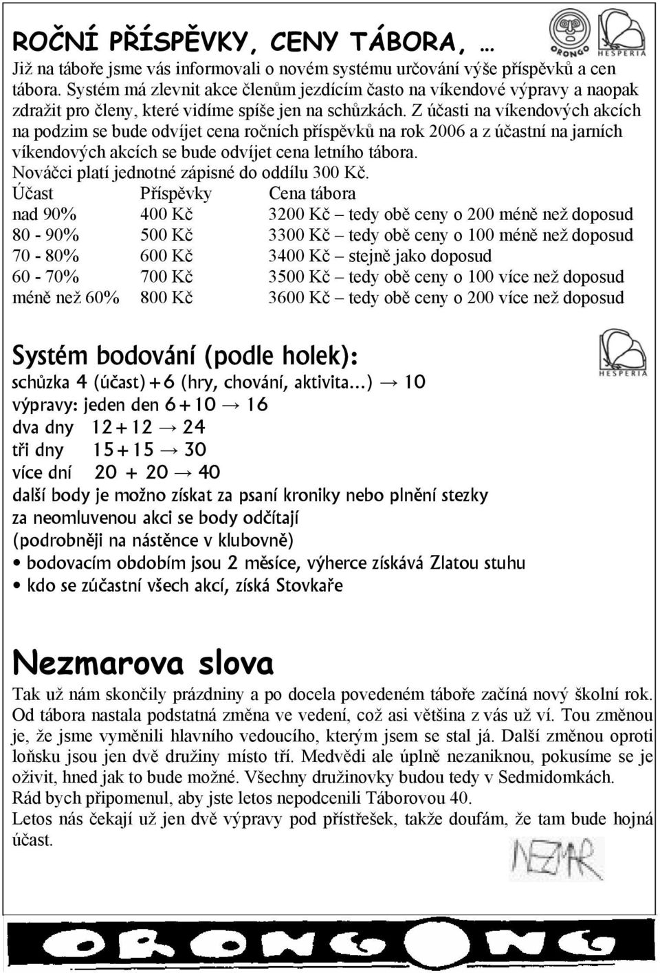 Z účasti na víkendových akcích na podzim se bude odvíjet cena ročních příspěvků na rok 2006 a z účastní na jarních víkendových akcích se bude odvíjet cena letního tábora.