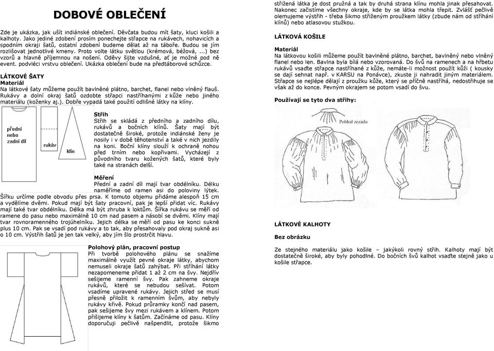 Proto volte látku světlou (krémová, béžová,...) bez vzorů a hlavně příjemnou na nošení. Oděvy šijte vzdušné, ať je možné pod ně event. podvléci vrstvu oblečení.