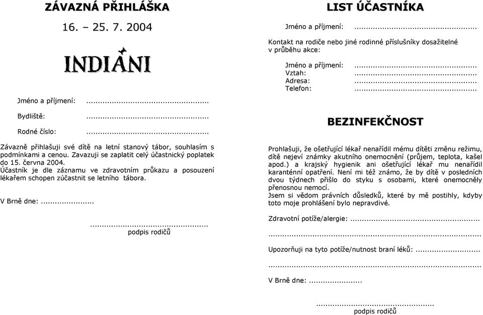 Účastník je dle záznamu ve zdravotním průkazu a posouzení lékařem schopen zúčastnit se letního tábora. V Brně dne:.