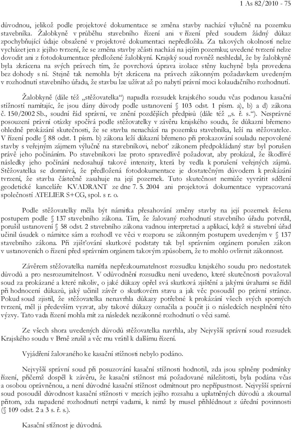 Za takových okolností nelze vycházet jen z jejího tvrzení, že se změna stavby zčásti nachází na jejím pozemku; uvedené tvrzení nelze dovodit ani z fotodokumentace předložené žalobkyní.