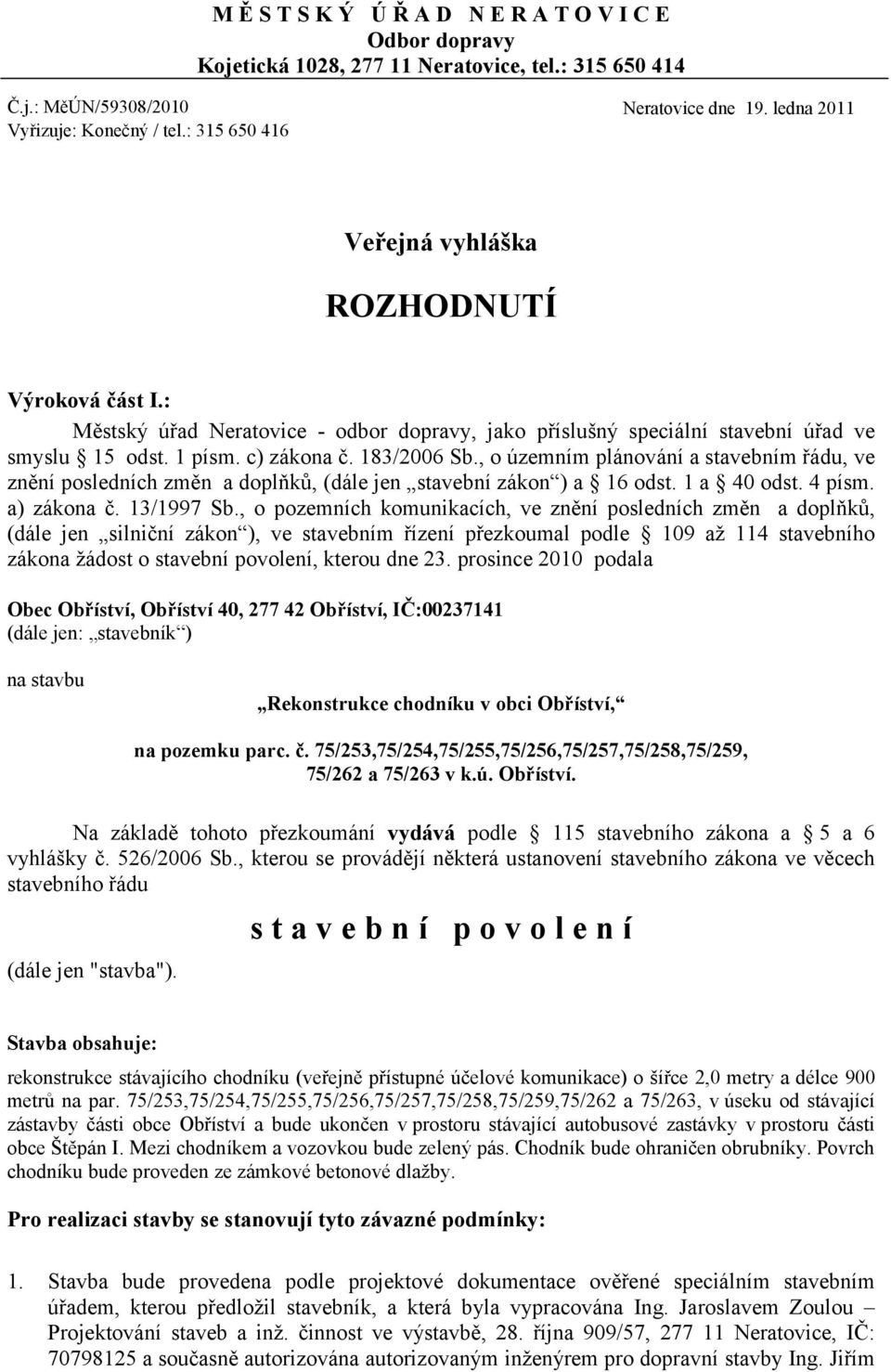 , o územním plánování a stavebním řádu, ve znění posledních změn a doplňků, (dále jen stavební zákon ) a 16 odst. 1 a 40 odst. 4 písm. a) zákona č. 13/1997 Sb.