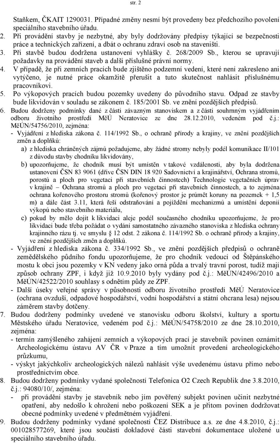 V případě, že při zemních pracích bude zjištěno podzemní vedení, které není zakresleno ani vytýčeno, je nutné práce okamžitě přerušit a tuto skutečnost nahlásit příslušnému pracovníkovi. 5.