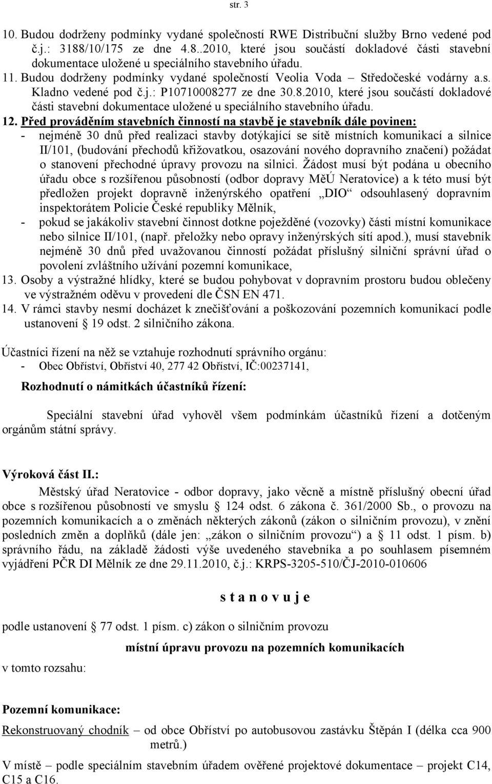 Budou dodrženy podmínky vydané společností Veolia Voda Středočeské vodárny a.s. Kladno vedené pod č.j.: P107100082