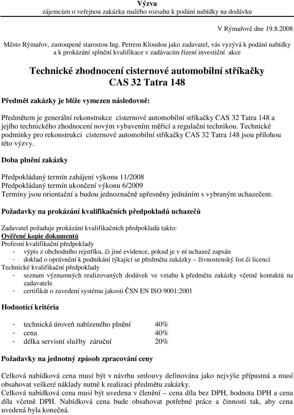 Předmět zakázky je blíže vymezen následovně: Předmětem je generální rekonstrukce cisternové automobilní stříkačky CAS 32 Tatra 148 a jejího technického zhodnocení novým vybavením měřicí a regulační