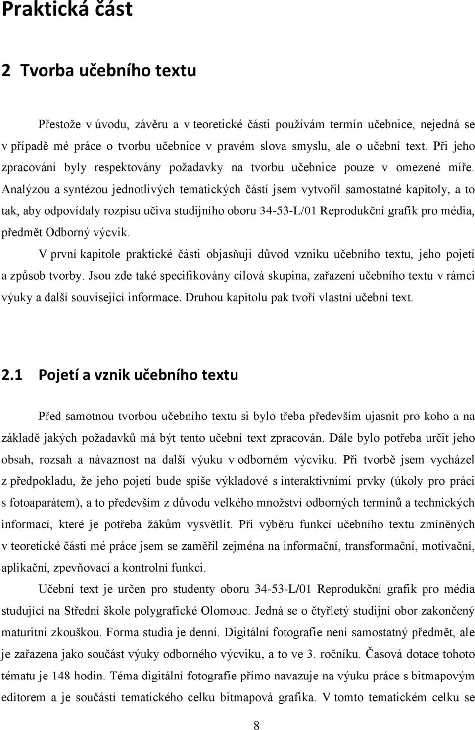 Analýzou a syntézou jednotlivých tematických částí jsem vytvořil samostatné kapitoly, a to tak, aby odpovídaly rozpisu učiva studijního oboru 34-53-L/01 Reprodukční grafik pro média, předmět Odborný