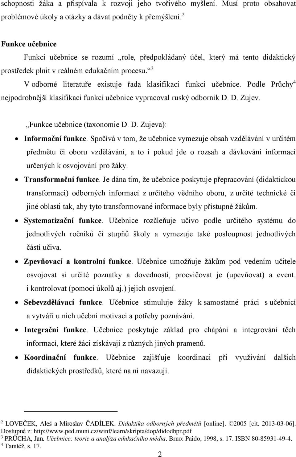 3 V odborné literatuře existuje řada klasifikací funkcí učebnice. Podle Průchy 4 nejpodrobnější klasifikaci funkcí učebnice vypracoval ruský odborník D. D. Zujev. Funkce učebnice (taxonomie D. D. Zujeva): Informační funkce.