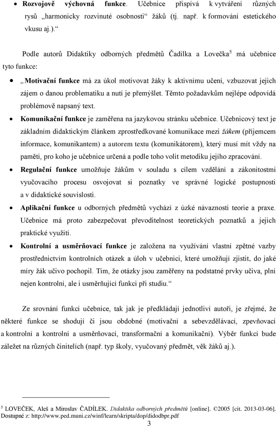 je přemýšlet. Těmto požadavkům nejlépe odpovídá problémově napsaný text. Komunikační funkce je zaměřena na jazykovou stránku učebnice.