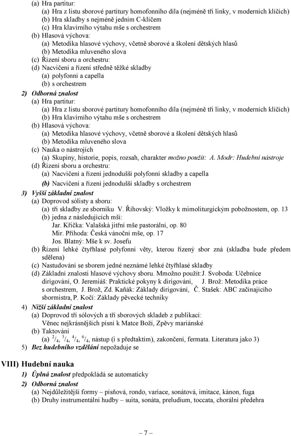 polyfonní a capella (b) s orchestrem (a) Hra partitur: (a) Hra z listu sborové partitury homofonního díla (nejméně tři linky, v moderních klíčích) (b) Hra klavírního výtahu mše s orchestrem (b)