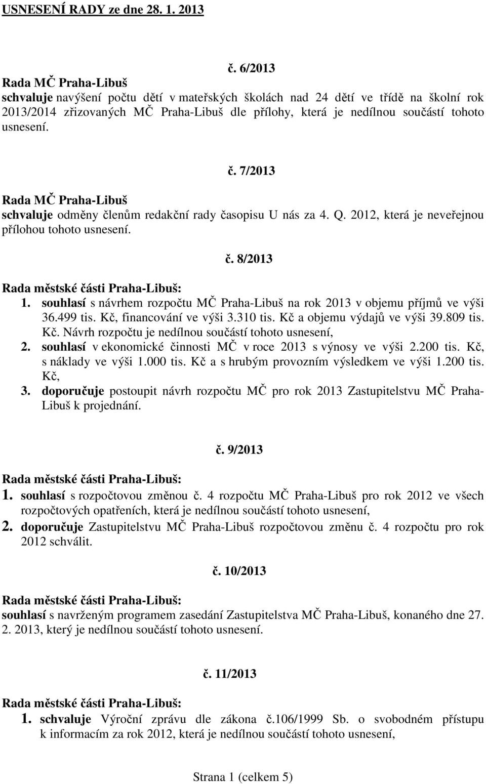 usnesení. č. 7/2013 Rada MČ Praha-Libuš schvaluje odměny členům redakční rady časopisu U nás za 4. Q. 2012, která je neveřejnou přílohou tohoto usnesení. č. 8/2013 1.