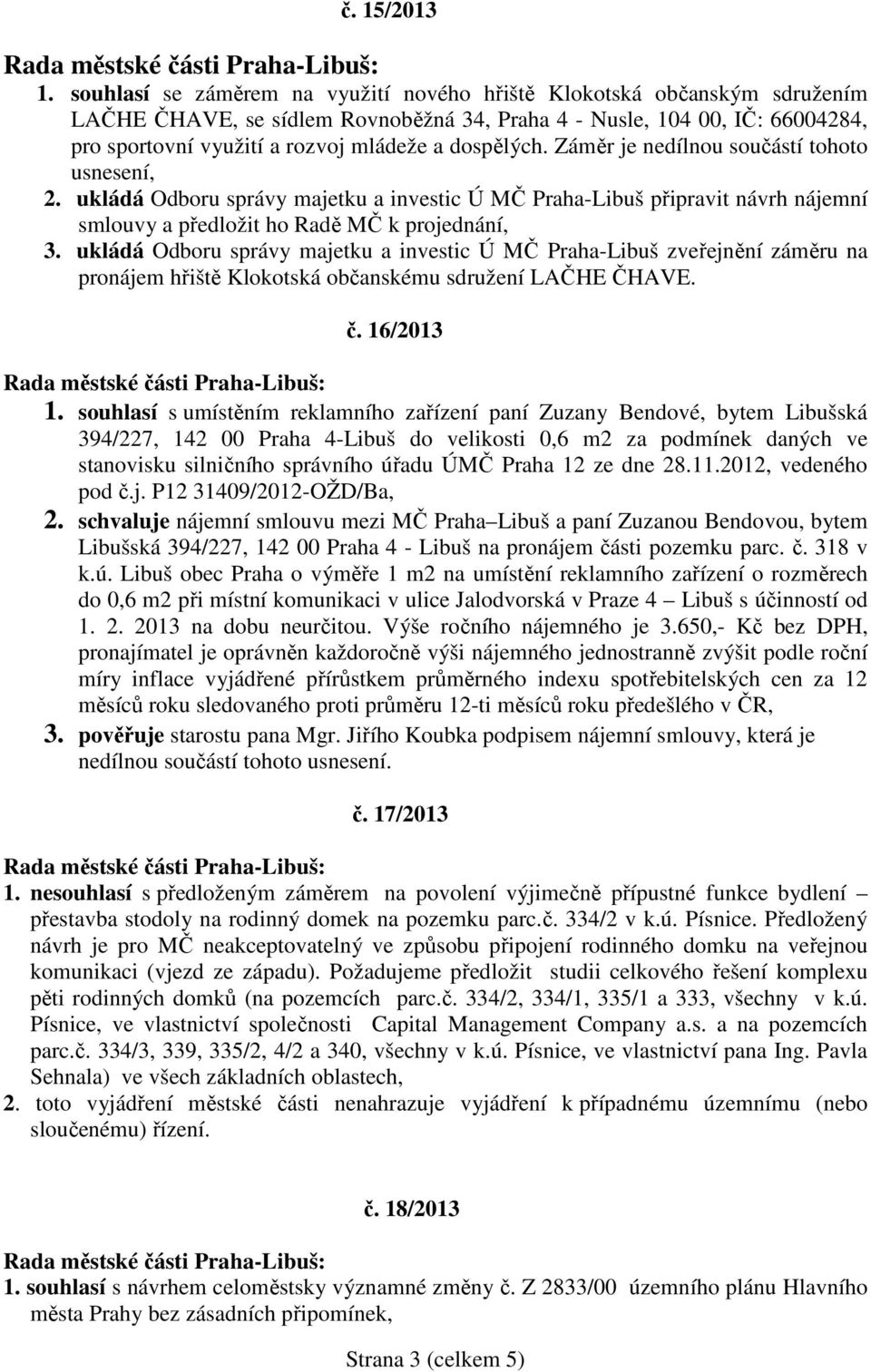 dospělých. Záměr je nedílnou součástí tohoto usnesení, 2. ukládá Odboru správy majetku a investic Ú MČ Praha-Libuš připravit návrh nájemní smlouvy a předložit ho Radě MČ k projednání, 3.