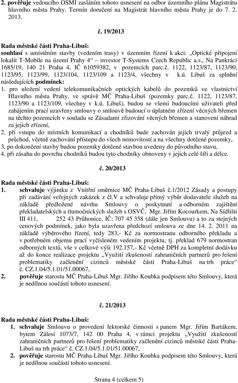 č. 1122, 1123/87, 1123/90, 1123/95, 1123/99, 1123/104, 1123/109 a 1123/4, všechny v k.ú. Libuš za splnění následujících podmínek: 1.