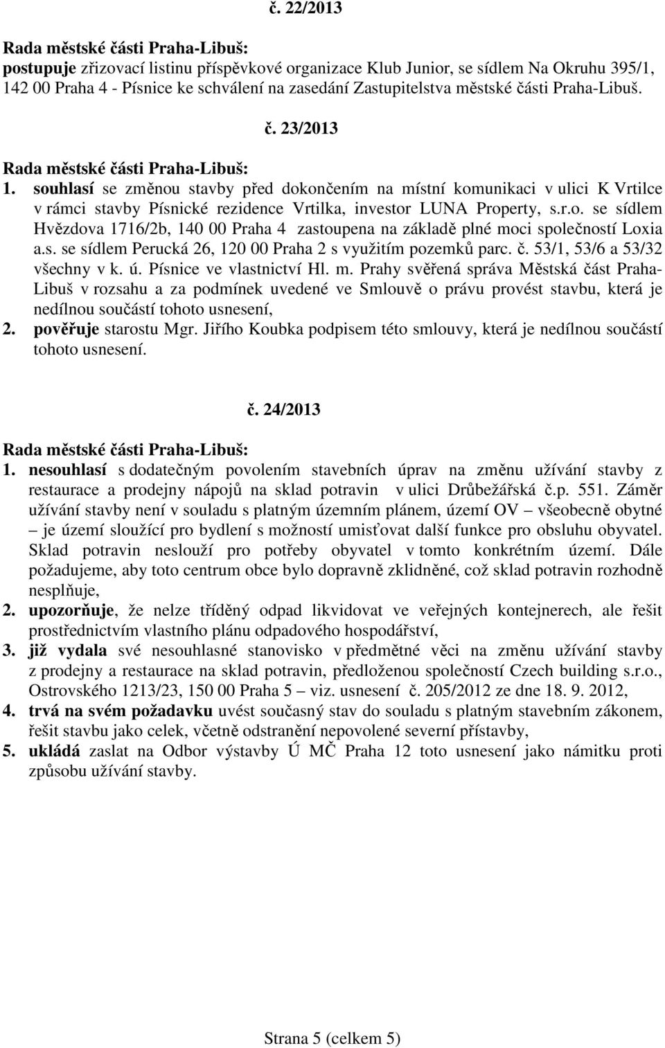 s. se sídlem Perucká 26, 120 00 Praha 2 s využitím pozemků parc. č. 53/1, 53/6 a 53/32 všechny v k. ú. Písnice ve vlastnictví Hl. m.