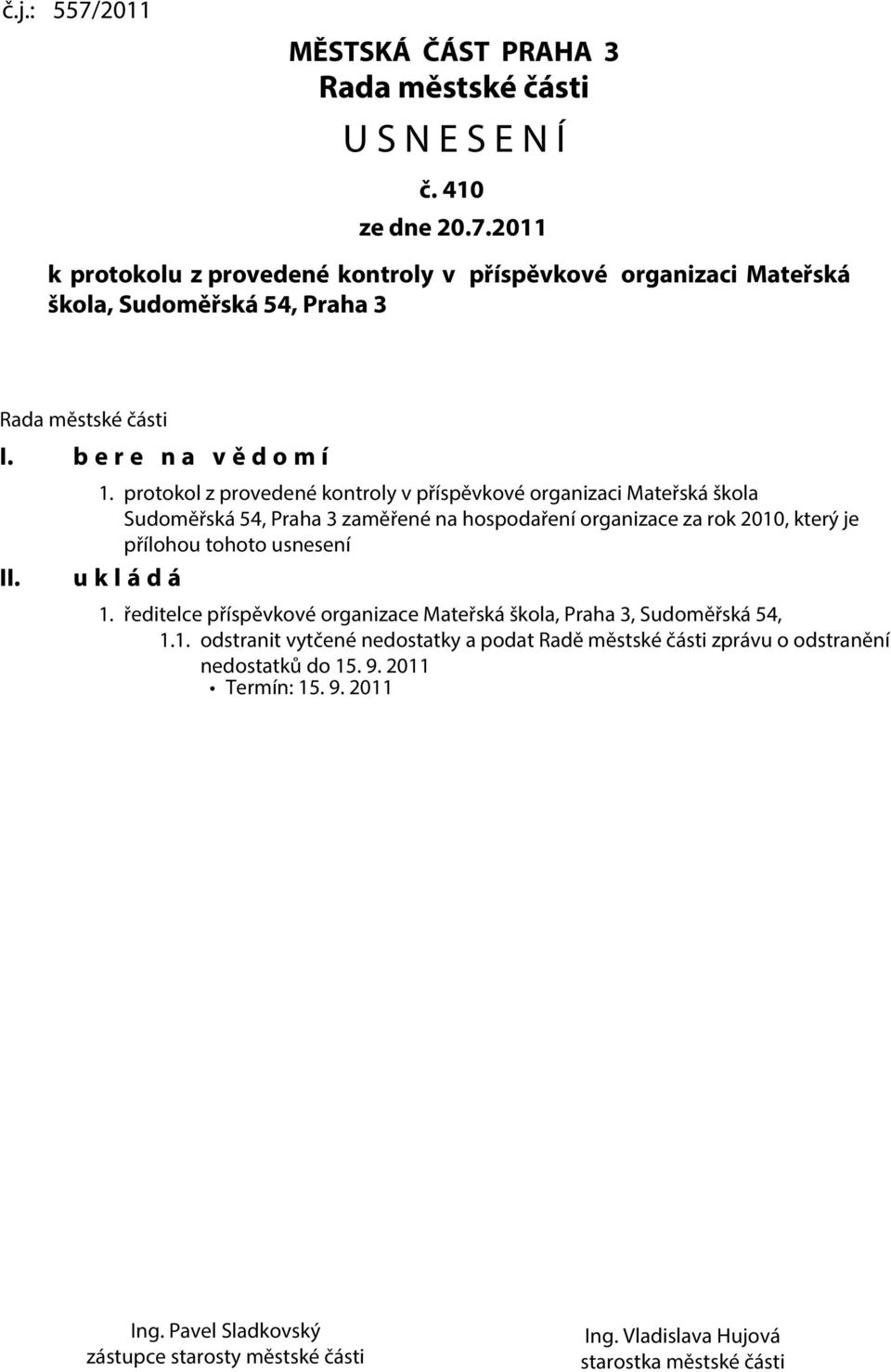 prtkl z prvedené kntrly v příspěvkvé rganizaci Mateřská škla Sudměřská 54, Praha 3 zaměřené na hspdaření rganizace za rk 2010, který je přílhu tht usnesení u k l á d á 1.