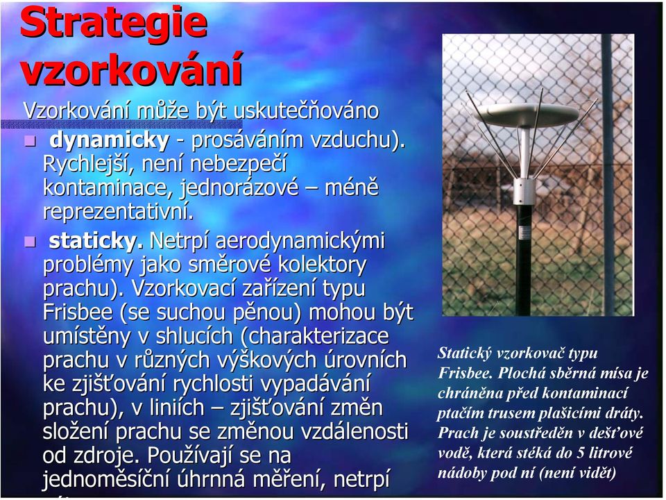 Vzorkovací zařízení typu Frisbee (se suchou pěnou) mohou být umístěny v shlucích (charakterizace prachu v různých výškových úrovních ke zjišťování rychlosti vypadávání prachu), v