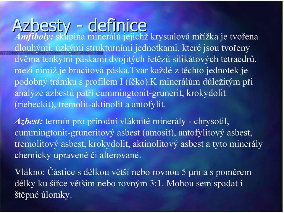 k minerálům důležitým při analýze azbestů patří cummingtonit-grunerit, krokydolit (riebeckit), tremolit-aktinolit a antofylit.