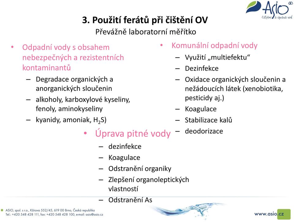 Použití ferátů při čištění OV Převážně laboratorní měřítko Úprava pitné vody dezinfekce Koagulace Odstranění organiky Zlepšení