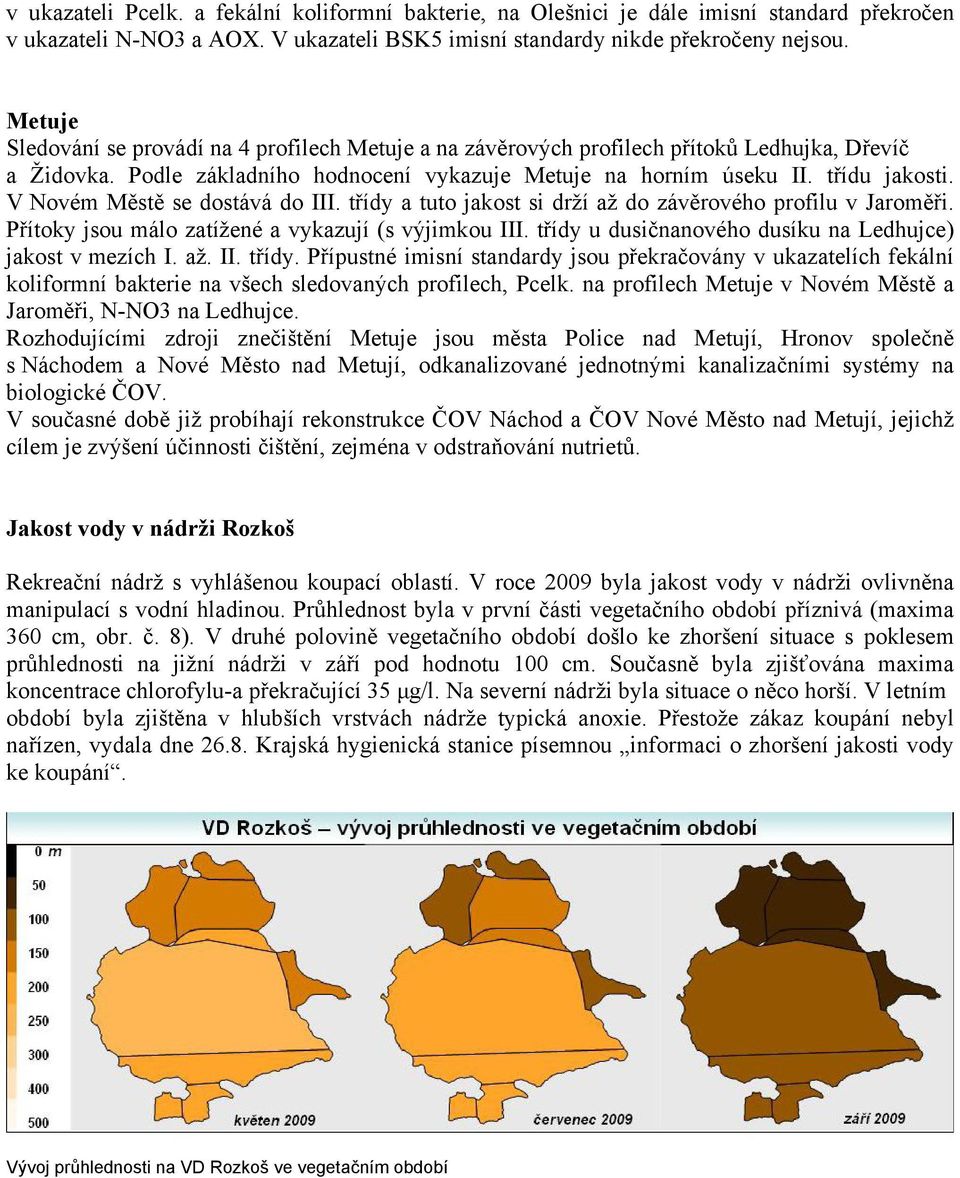 V Novém Městě se dostává do III. třídy a tuto jakost si drží až do závěrového profilu v Jaroměři. Přítoky jsou málo zatížené a vykazují (s výjimkou III.