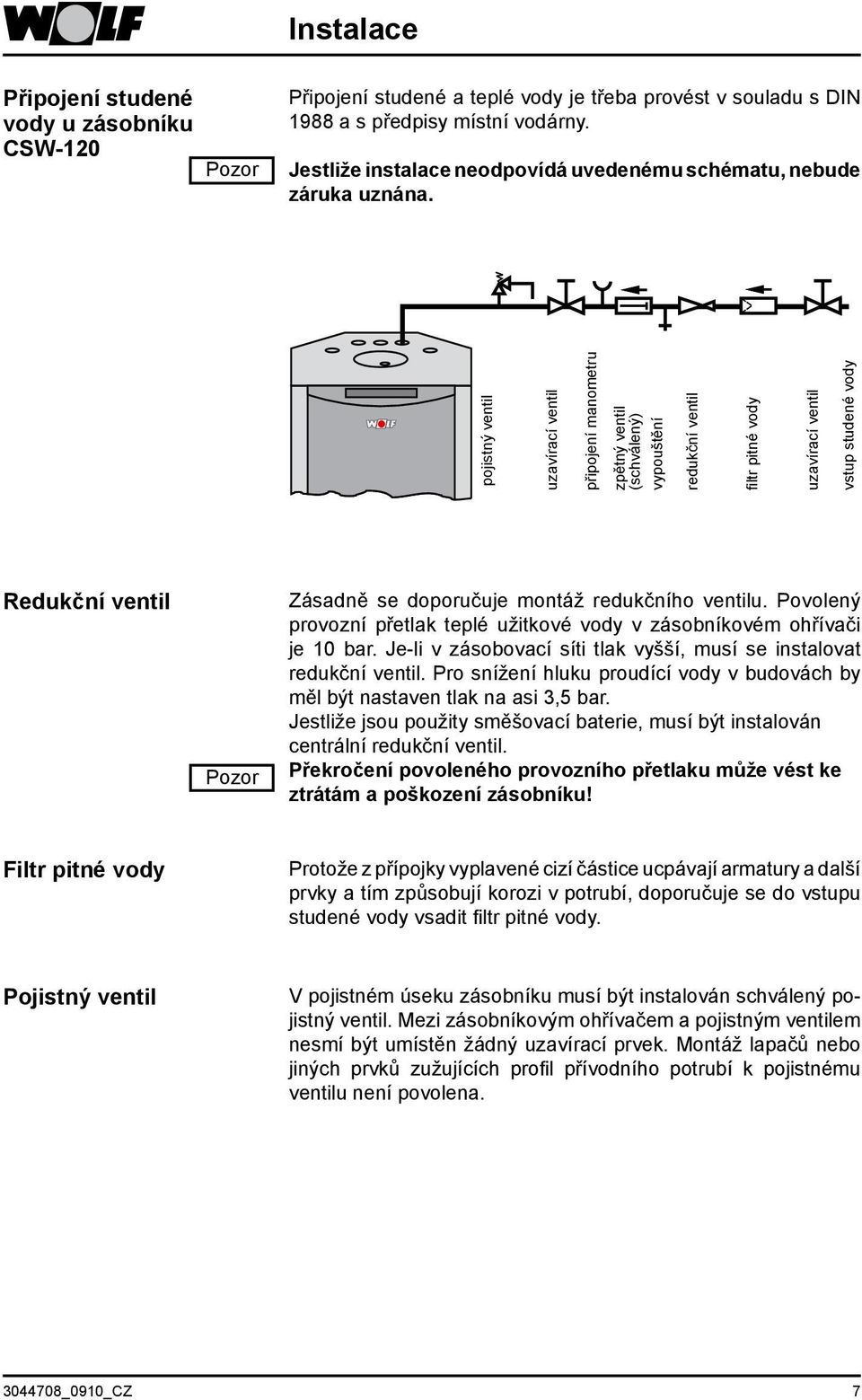 pojistný ventil uzavírací ventil připojení manometru zpětný ventil (schválený) vypouštění redukční ventil filtr pitné vody uzavírací ventil vstup studené vody Redukční ventil Zásadně se doporučuje