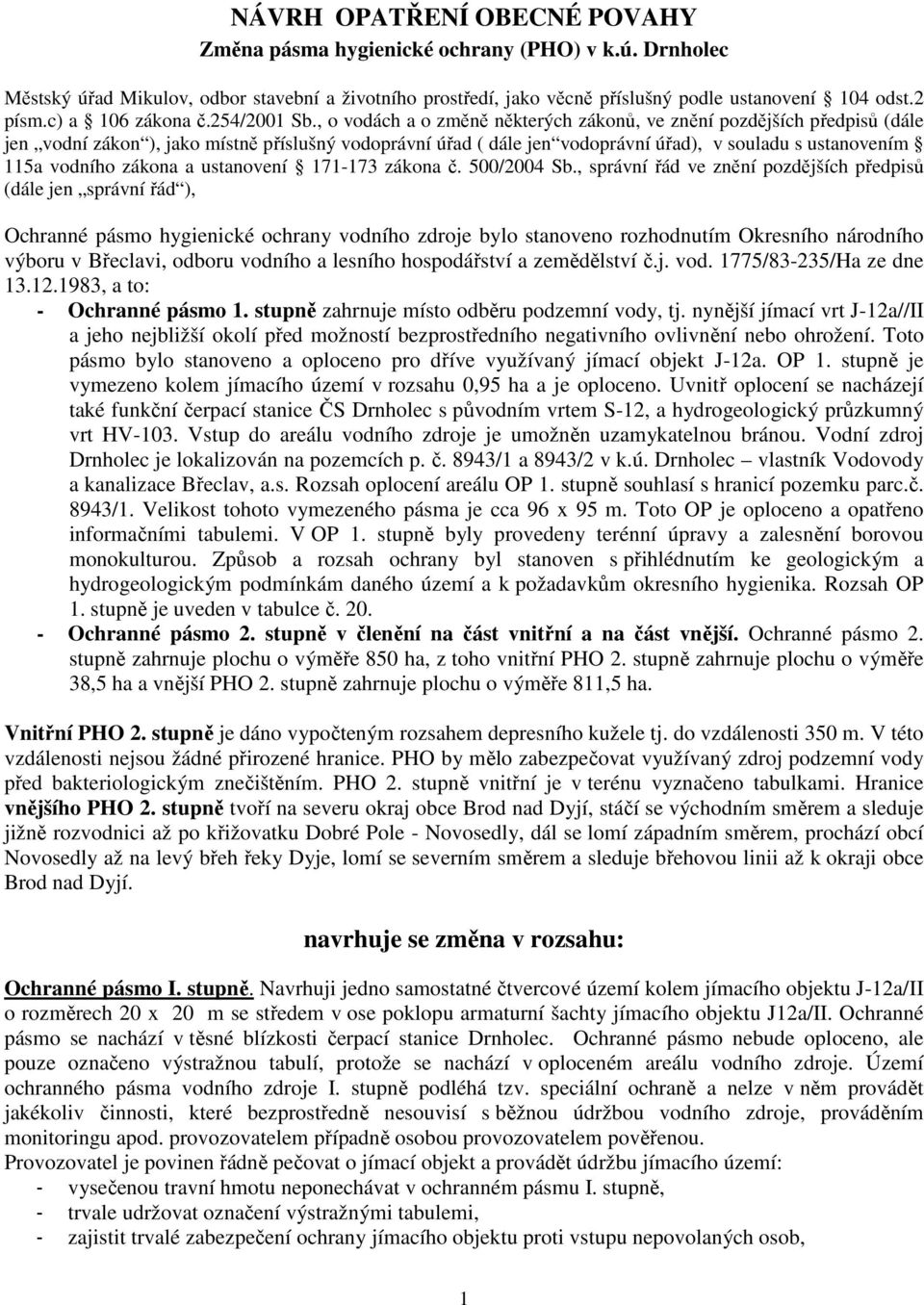 , o vodách a o změně některých zákonů, ve znění pozdějších předpisů (dále jen vodní zákon ), jako místně příslušný vodoprávní úřad ( dále jen vodoprávní úřad), v souladu s ustanovením 115a vodního